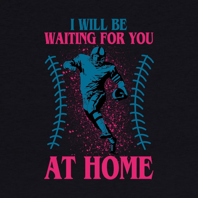 I will be waiting for you at home-american football by TeeAbe